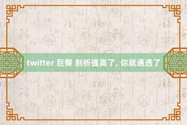 twitter 巨臀 剖析提高了， 你就通透了